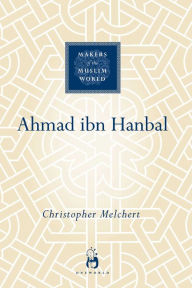 Title: Ahmad ibn Hanbal, Author: Christopher Melchert