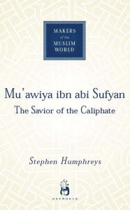 Title: Mu'awiya ibn abi Sufyan: From Arabia to Empire, Author: Stephen Humphreys