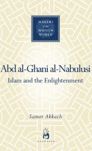 Title: 'Abd al-Ghani al-Nabulusi: Islam and the Enlightenment, Author: Samer Akkach