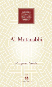 Title: Al-Mutanabbi: The Poet of Sultans and Sufis, Author: Margaret Larkin