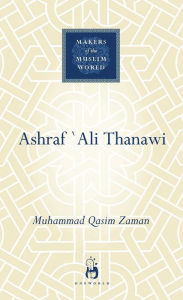 Title: Ashraf Ali Thanawi: Islam in Modern South Asia, Author: Muhammad Qasim Zaman