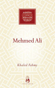 Title: Mehmed Ali: From Ottoman Governor to Ruler of Egypt, Author: Khaled Fahmy