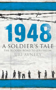 Title: 1948: A Soldier's Tale - The Bloody Road to Jerusalem, Author: Uri Avnery