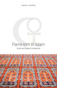 Title: Feminism in Islam: Secular and Religious Convergences, Author: Margot Badran
