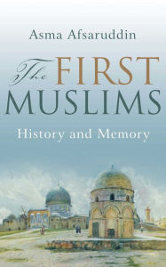 Title: The First Muslims: History and Memory, Author: Asma Afsaruddin