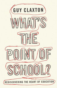 Title: What's the Point of School?: Rediscovering the Heart of Education, Author: Guy Claxton