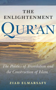 Title: The Enlightenment Qur'an: The Politics of Translation and the Construction of Islam, Author: Ziad Elmarsafy