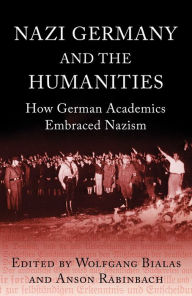 Title: Nazi Germany and The Humanities: How German Academics Embraced Nazism, Author: Anson Rabinbach