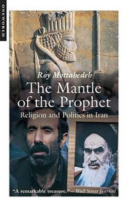 Title: The Mantle of the Prophet: Religion and Politics in Iran, Author: Roy P. Mottahedeh