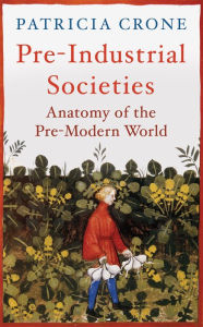 Title: Pre-Industrial Societies: Anatomy of the Pre-Modern World, Author: Patricia Crone