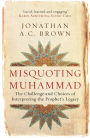 Misquoting Muhammad: The Challenge and Choices of Interpreting the Prophet's Legacy