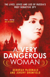 Title: A Very Dangerous Woman: The Lives, Loves and Lies of Russia's Most Seductive Spy, Author: Deborah McDonald