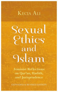 Title: Sexual Ethics and Islam: Feminist Reflections on Qur'an, Hadith, and Jurisprudence, Author: Kecia Ali