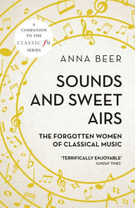 Title: Sounds and Sweet Airs: The Forgotten Women of Classical Music, Author: Anna Beer