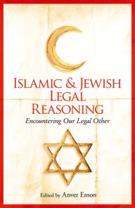Title: Islamic and Jewish Legal Reasoning: Encountering Our Legal Other, Author: Anver Emon