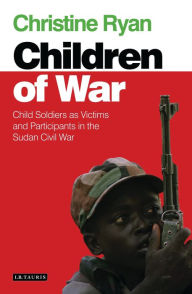 Title: Children of War: Child Soldiers as Victims and Participants in the Sudan Civil War, Author: Christine Ryan