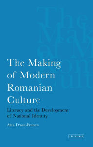 Title: Making of Modern Romanian Culture: Literacy and the Development of National Identity, Author: Alex Drace-Francis