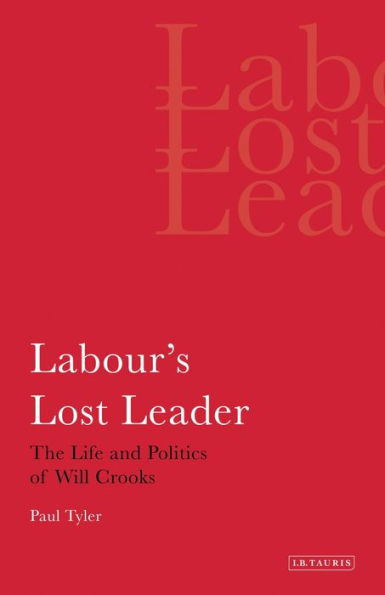 Labour's Lost Leader: The Life and Politics of Will Crooks