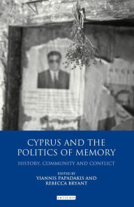 Title: Cyprus and the Politics of Memory: History, Community and Conflict, Author: Rebecca Bryant