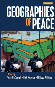 Title: Geographies of Peace: New Approaches to Boundaries, Diplomacy and Conflict Resolution, Author: Fiona McConnell