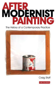 Title: After Modernist Painting: The History of a Contemporary Practice, Author: Craig Staff