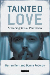 Title: Tainted Love: Screening Sexual Perversion, Author: Darren Kerr