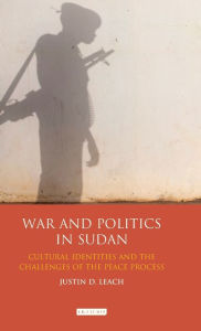 Title: War and Politics in Sudan: Cultural Identities and the Challenges of the Peace Process, Author: Justin D. Leach