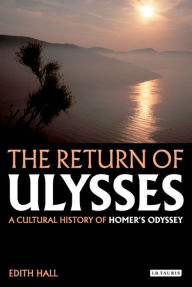 Title: The Return of Ulysses: A Cultural History of Homer's Odyssey, Author: Edith Hall