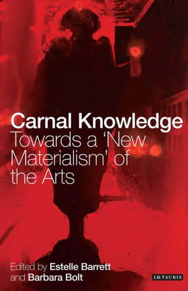 Carnal Knowledge: Towards a 'New Materialism' Through The Arts