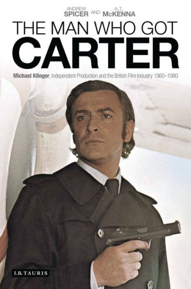 the Man Who Got Carter: Michael Klinger, Independent Production and British Film Industry, 1960-1980