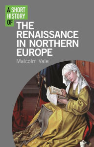 Title: A Short History of the Renaissance in Northern Europe, Author: Malcolm Vale