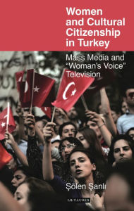 Title: Women and Cultural Citizenship in Turkey: Mass Media and 'Woman's Voice' Television, Author: Solen Sanli
