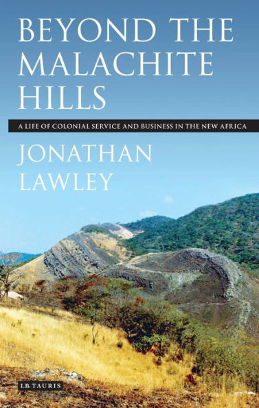 Beyond the Malachite Hills: A Life of Colonial Service and Business New Africa