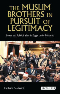 Title: The Muslim Brothers in Pursuit of Legitimacy: Power and Political Islam in Egypt Under Mubarak, Author: Hesham Al-Awadi