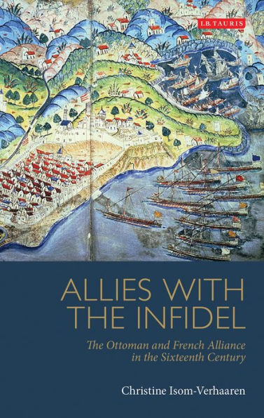 Allies with the Infidel: The Ottoman and French Alliance in the Sixteenth Century