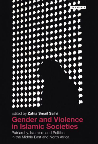 Gender and Violence Islamic Societies: Patriarchy, Islamism Politics the Middle East North Africa