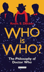 Title: Who is Who?: The Philosophy of Doctor Who, Author: Kevin S. Decker