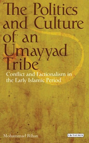 the Politics and Culture of an Umayyad Tribe: Conflict Factionalism Early Islamic Period