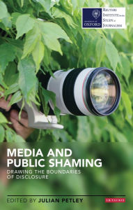 Title: Media and Public Shaming: Drawing the Boundaries of Disclosure, Author: Julian Petley