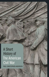 Title: A Short History of the American Civil War, Author: Paul Christopher Anderson