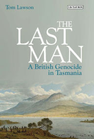Title: The Last Man: A British Genocide in Tasmania, Author: Tom Lawson