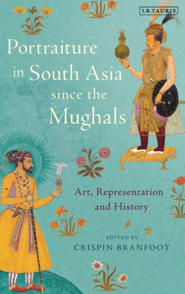 Portraiture South Asia since the Mughals: Art, Representation and History