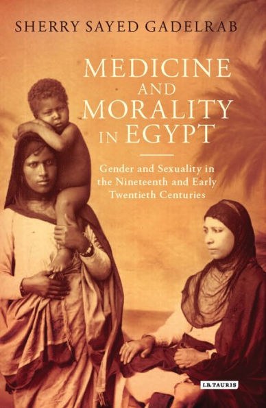 Medicine and Morality Egypt: Gender Sexuality the Nineteenth Early Twentieth Centuries
