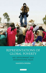 Title: Representations of Global Poverty: Aid, Development and International NGOs, Author: Nandita Dogra