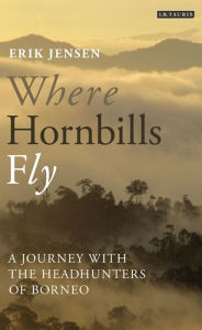 Title: Where Hornbills Fly: A Journey with the Headhunters of Borneo, Author: Erik Jensen