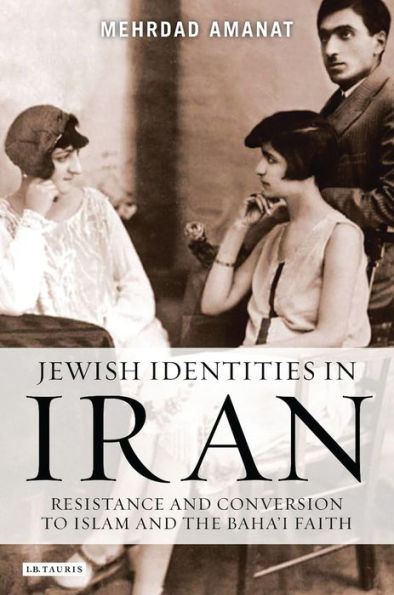 Jewish Identities in Iran: Resistance and Conversion to Islam and the Baha'i Faith