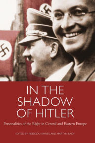 Title: In the Shadow of Hitler: Personalities of the Right in Central and Eastern Europe, Author: Rebecca Haynes