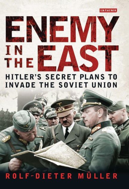 Enemy in the East: Hitler's Secret Plans to Invade the Soviet Union by ...