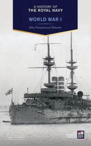 Title: A History of the Royal Navy: World War I, Author: Mike Farquharson-Roberts