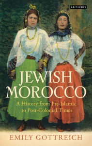 Title: Jewish Morocco: A History from Pre-Islamic to Postcolonial Times, Author: Emily Benichou Gottreich